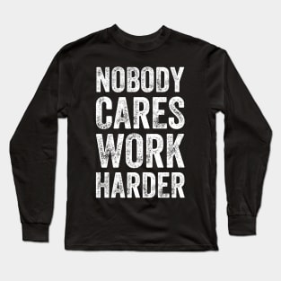 Nobody cares work harder Long Sleeve T-Shirt